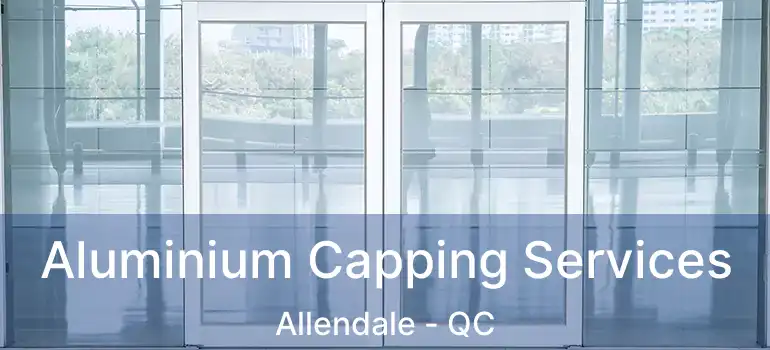  Aluminium Capping Services Allendale - QC