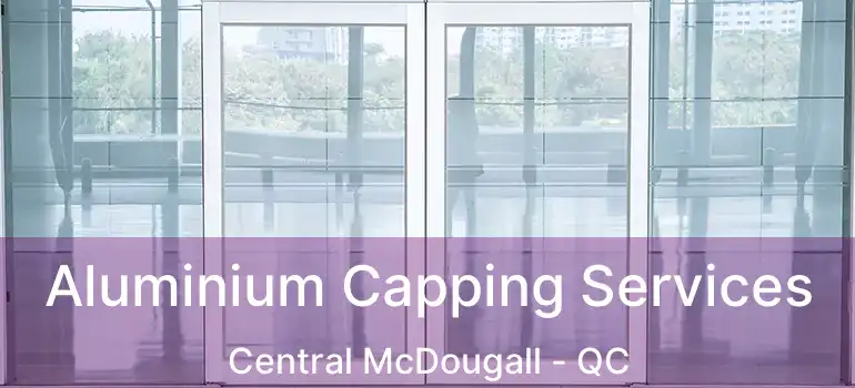  Aluminium Capping Services Central McDougall - QC