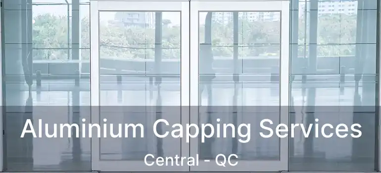  Aluminium Capping Services Central - QC