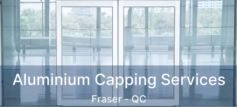  Aluminium Capping Services Fraser - QC