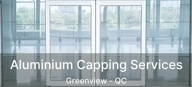  Aluminium Capping Services Greenview - QC
