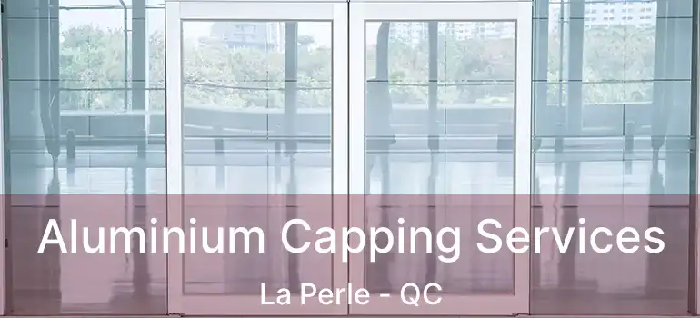  Aluminium Capping Services La Perle - QC