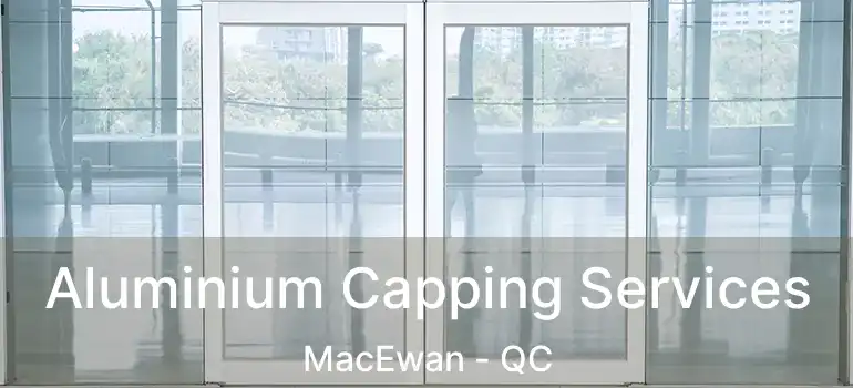  Aluminium Capping Services MacEwan - QC