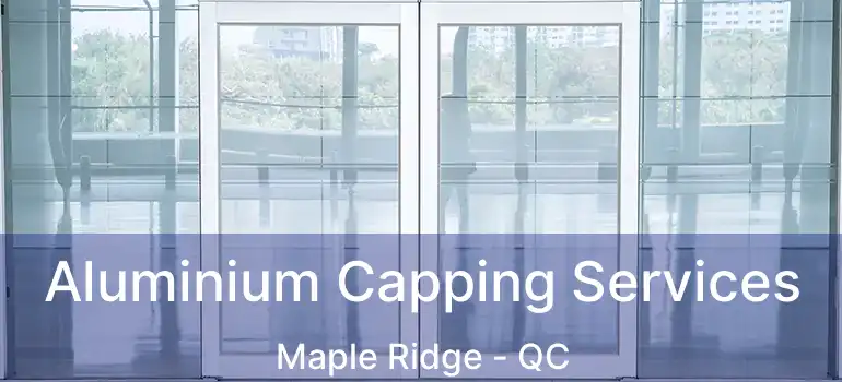  Aluminium Capping Services Maple Ridge - QC