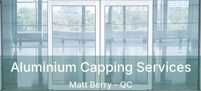  Aluminium Capping Services Matt Berry - QC