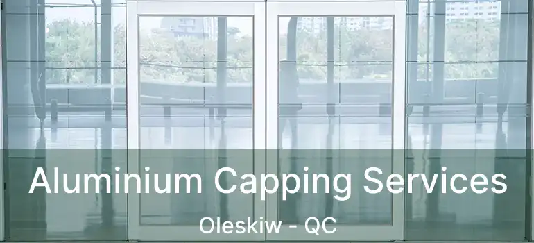  Aluminium Capping Services Oleskiw - QC