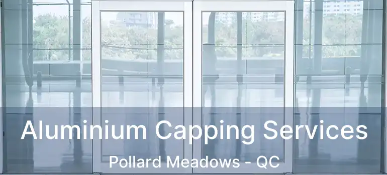  Aluminium Capping Services Pollard Meadows - QC