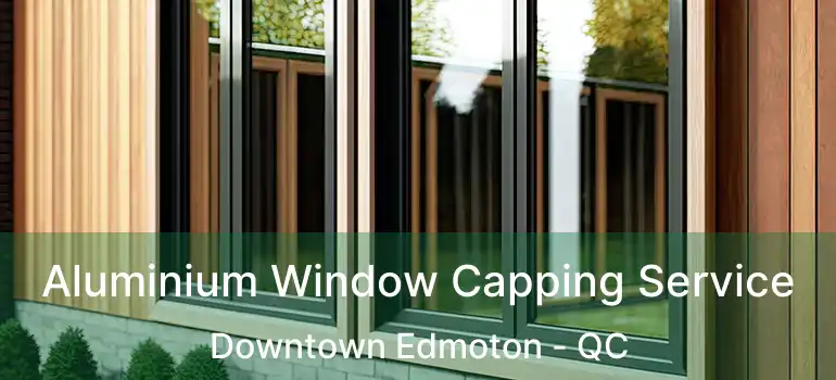  Aluminium Window Capping Service Downtown Edmoton - QC