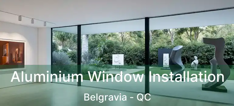 Aluminium Window Installation Belgravia - QC