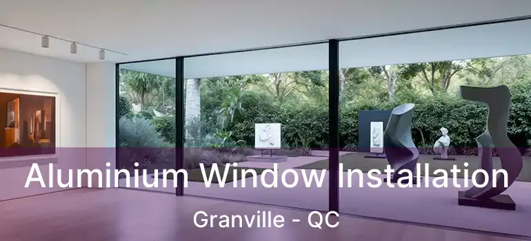  Aluminium Window Installation Granville - QC