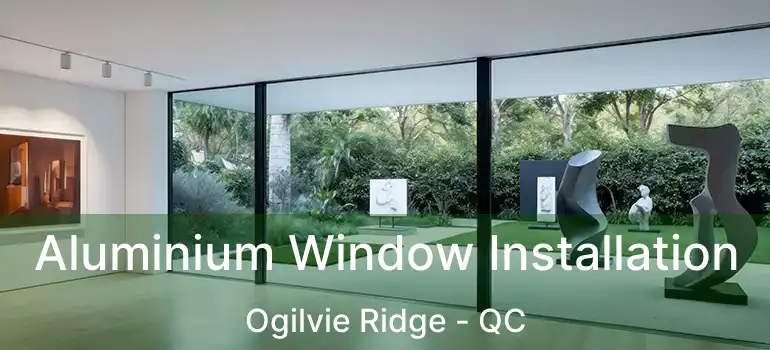  Aluminium Window Installation Ogilvie Ridge - QC