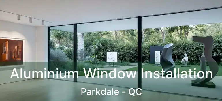  Aluminium Window Installation Parkdale - QC