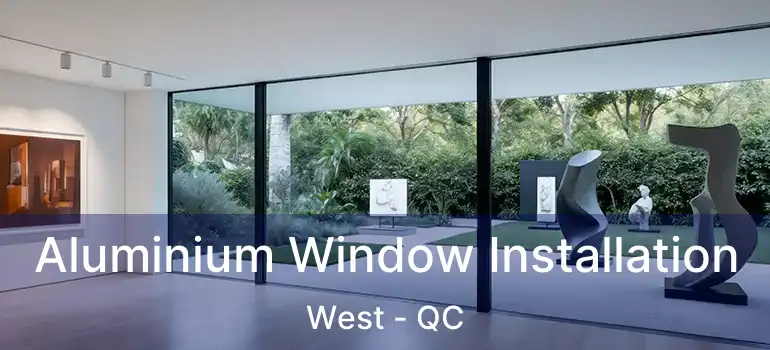  Aluminium Window Installation West - QC
