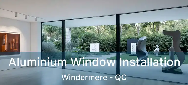 Aluminium Window Installation Windermere - QC