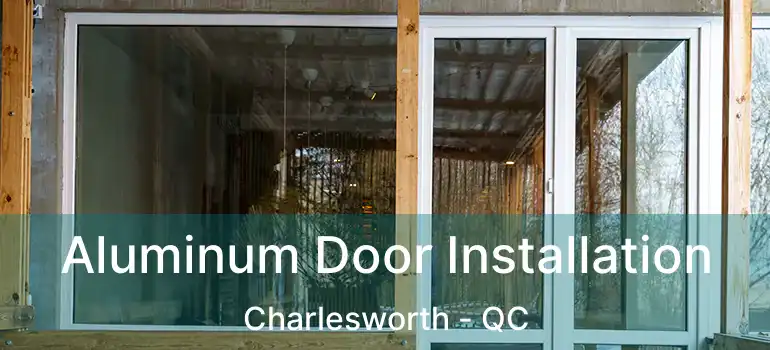  Aluminum Door Installation Charlesworth - QC