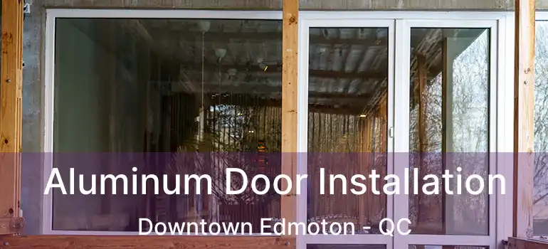  Aluminum Door Installation Downtown Edmoton - QC