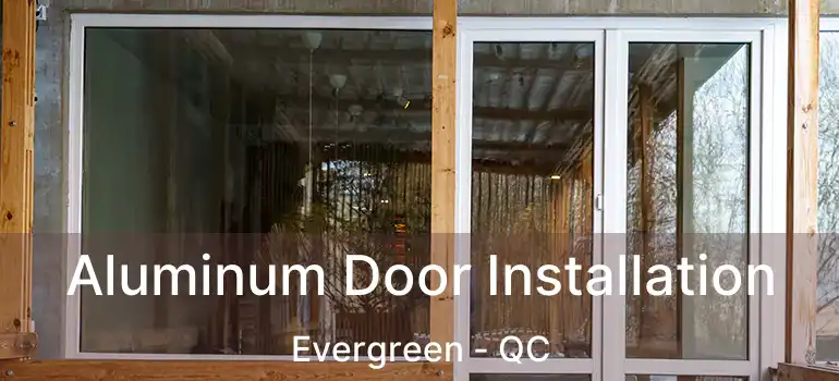  Aluminum Door Installation Evergreen - QC