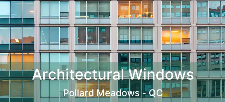  Architectural Windows Pollard Meadows - QC