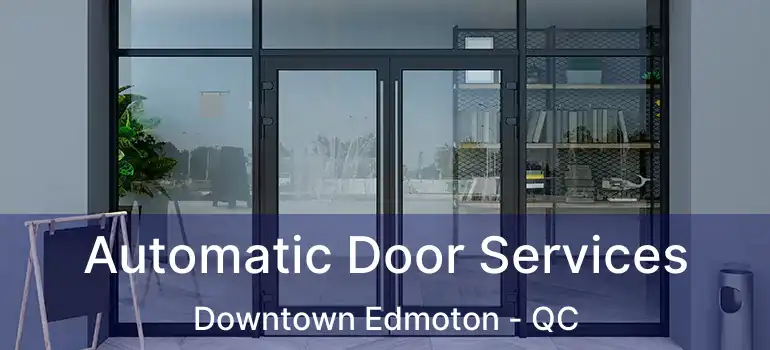  Automatic Door Services Downtown Edmoton - QC