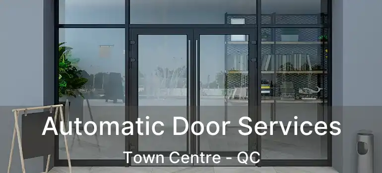  Automatic Door Services Town Centre - QC