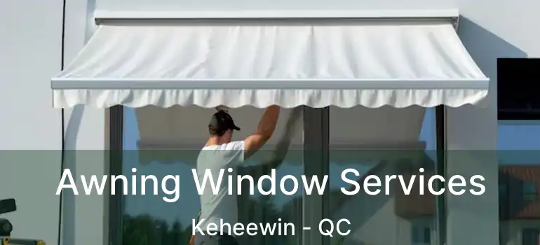  Awning Window Services Keheewin - QC