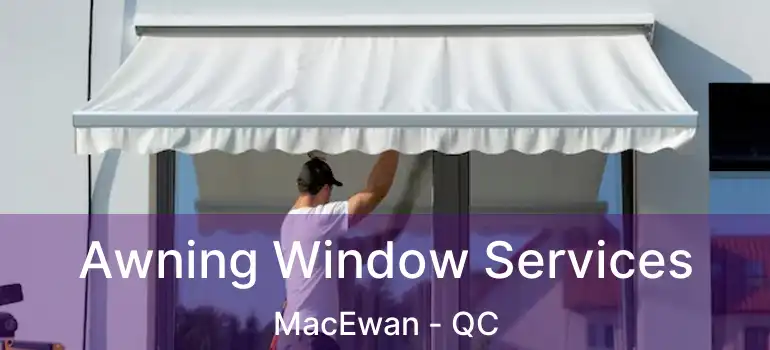  Awning Window Services MacEwan - QC