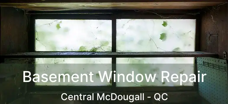  Basement Window Repair Central McDougall - QC