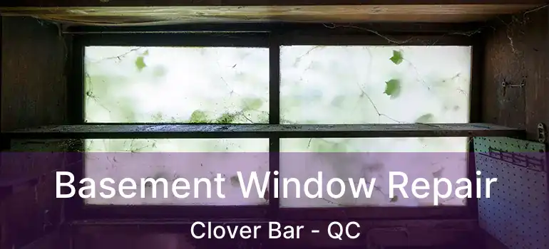  Basement Window Repair Clover Bar - QC