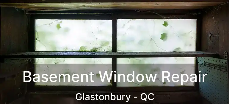  Basement Window Repair Glastonbury - QC