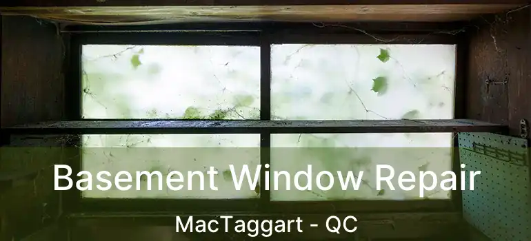  Basement Window Repair MacTaggart - QC