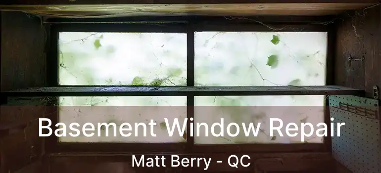  Basement Window Repair Matt Berry - QC