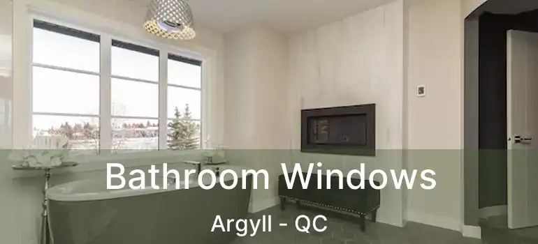  Bathroom Windows Argyll - QC