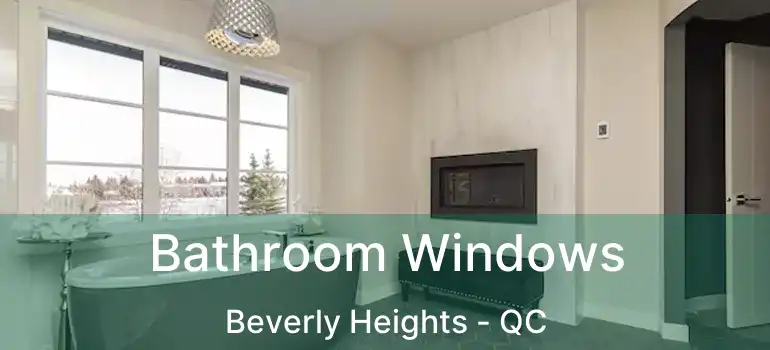  Bathroom Windows Beverly Heights - QC