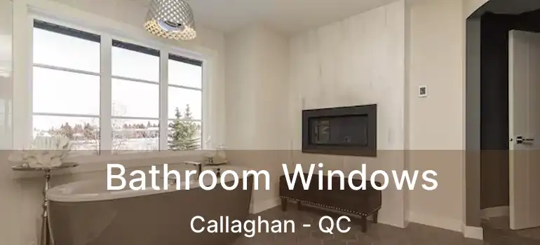  Bathroom Windows Callaghan - QC
