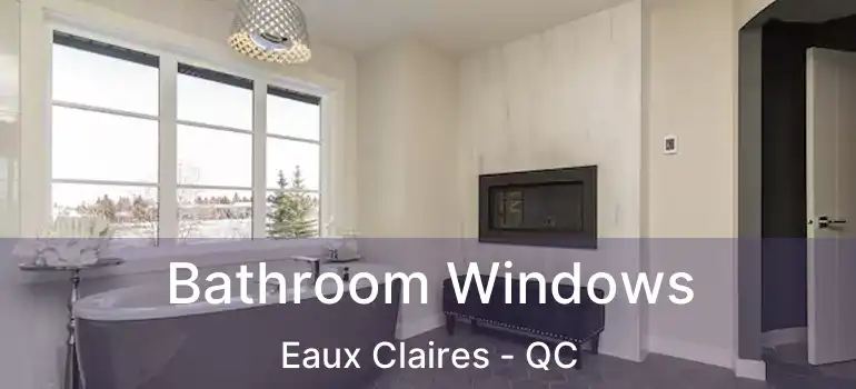  Bathroom Windows Eaux Claires - QC