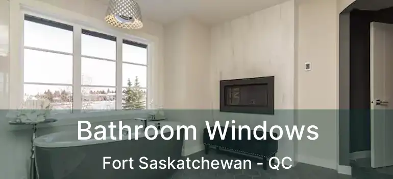  Bathroom Windows Fort Saskatchewan - QC