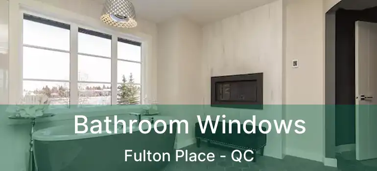  Bathroom Windows Fulton Place - QC