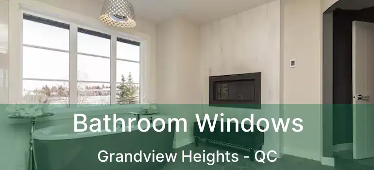  Bathroom Windows Grandview Heights - QC