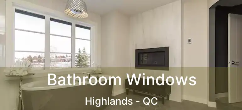  Bathroom Windows Highlands - QC