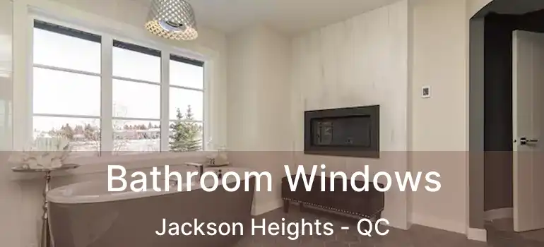 Bathroom Windows Jackson Heights - QC