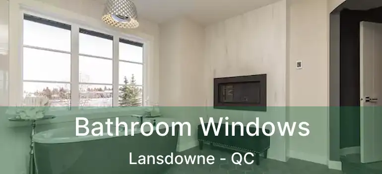  Bathroom Windows Lansdowne - QC