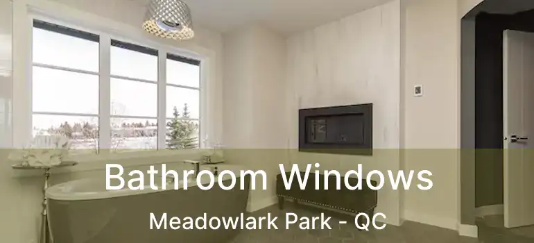  Bathroom Windows Meadowlark Park - QC