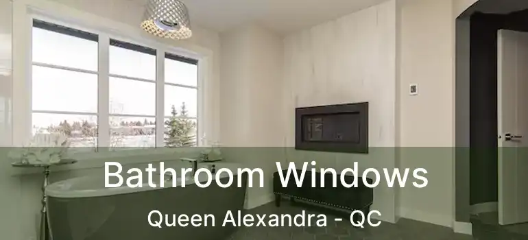  Bathroom Windows Queen Alexandra - QC
