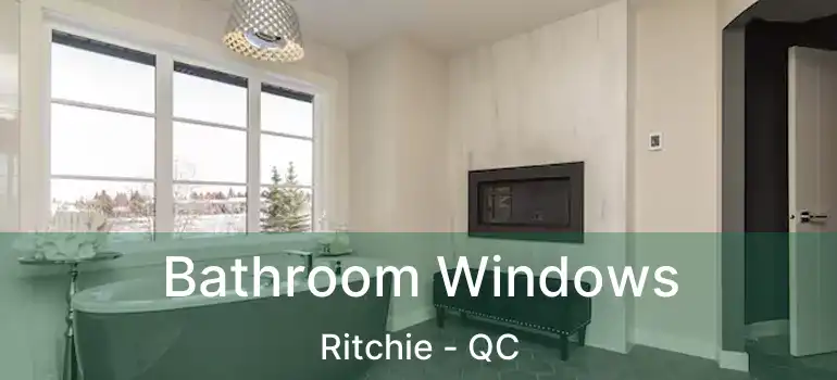  Bathroom Windows Ritchie - QC
