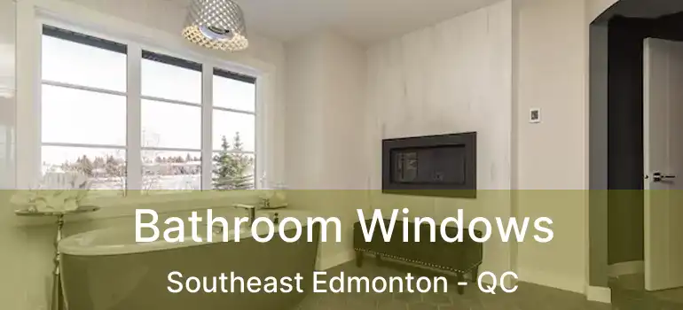 Bathroom Windows Southeast Edmonton - QC