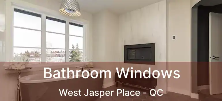  Bathroom Windows West Jasper Place - QC