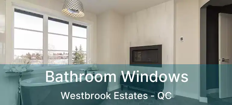  Bathroom Windows Westbrook Estates - QC