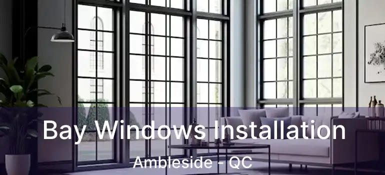  Bay Windows Installation Ambleside - QC