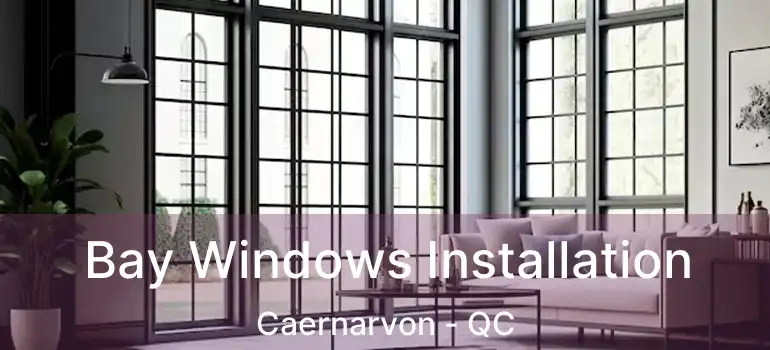  Bay Windows Installation Caernarvon - QC
