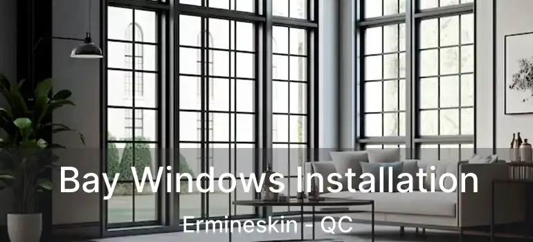  Bay Windows Installation Ermineskin - QC